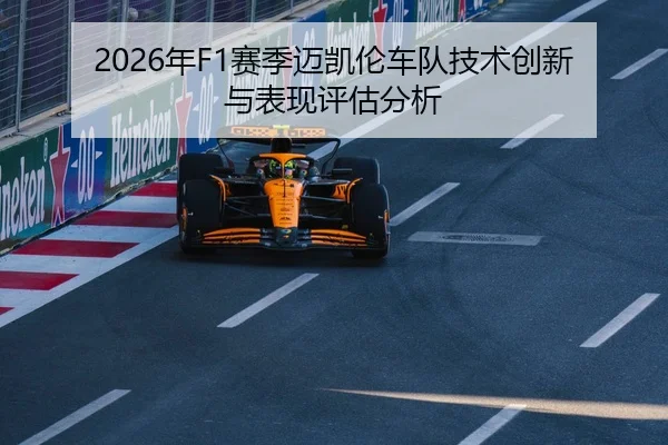 2026年F1赛季迈凯伦车队技术创新与表现评估分析